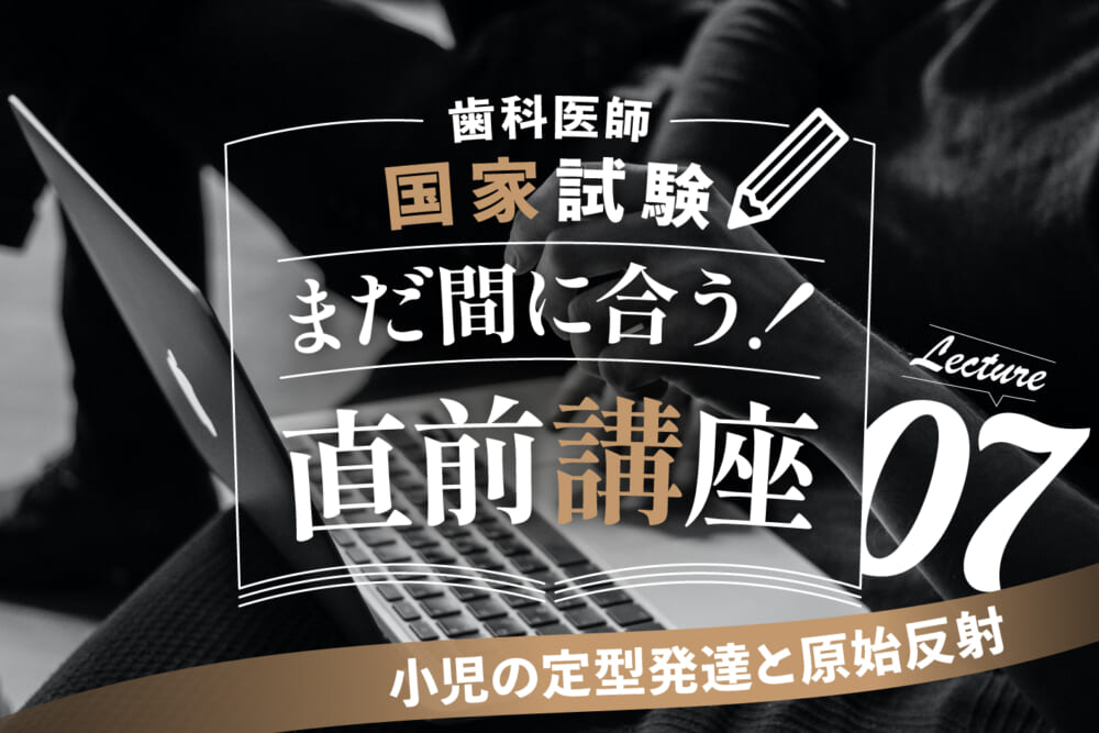 【講座７】小児の定型発達と原始反射／“歯科医師国家試験”ラストスパート直前講座#7