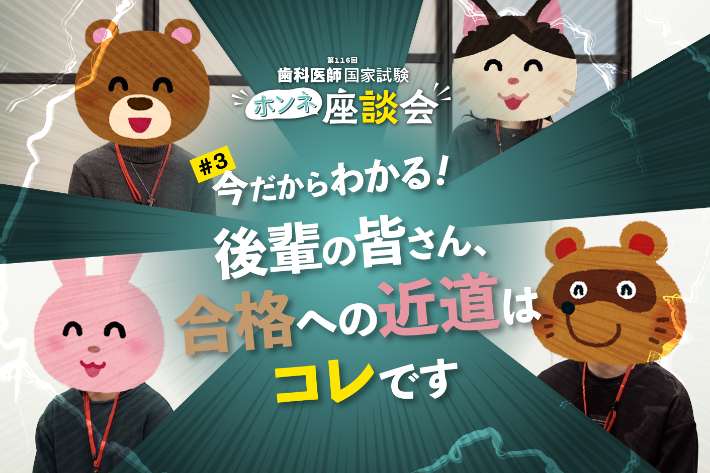 今だからわかる!「後輩の皆さん、“歯科医師国家試験”合格への近道はコレです」<座談会動画>
