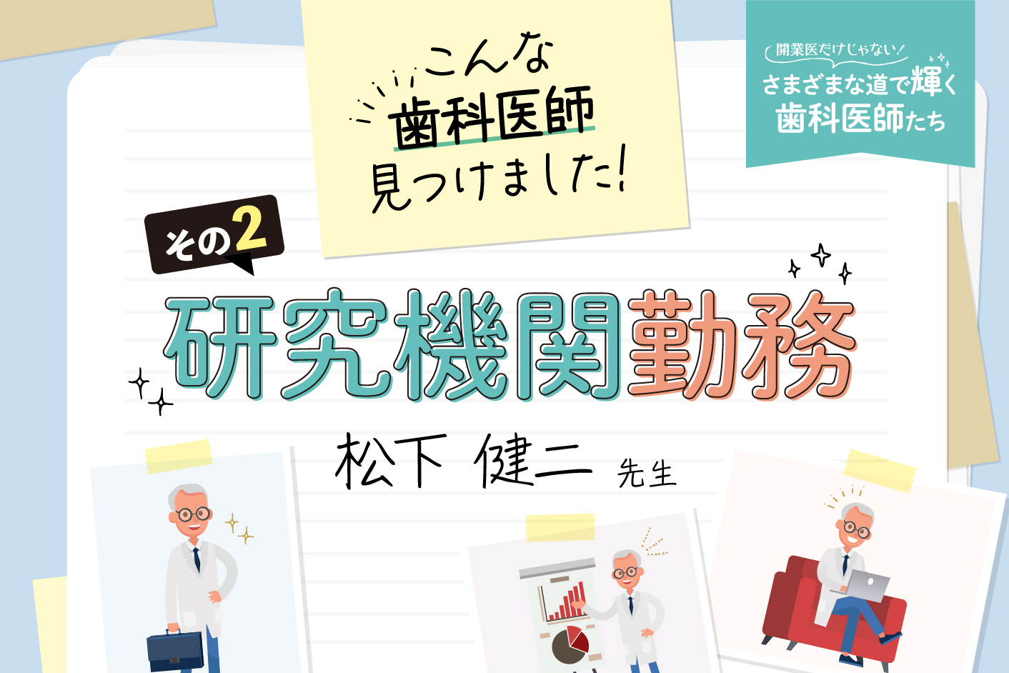 こんな歯科医師見つけました！その② 研究機関勤務 松下健二先生