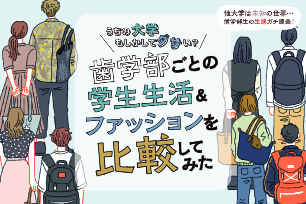 うちの大学、もしかしてダサい? 歯学部ごとの学生生活&ファッションを比較してみた/他大学は未知の世界… 歯学部の生態ガチ調査!#3