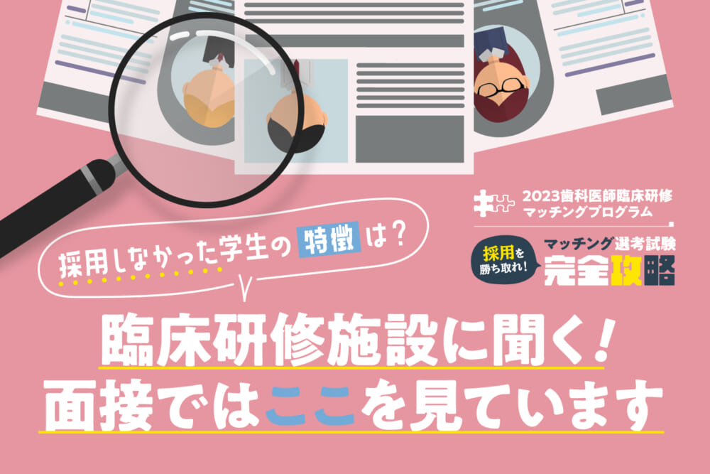 採用しなかった学生の特徴は？ 臨床研修施設に聞く「面接ではここを見ています」／【歯科医師臨床研修マッチングプログラム】採用を勝ち取れ！「マッチング選考試験」完全攻略#2