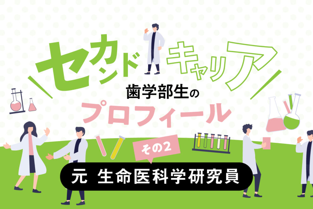 歯科の視点が新たな発見につながる――元 生命医科学研究員の歯学部生／セカンドキャリア歯学部生のプロフィール#2